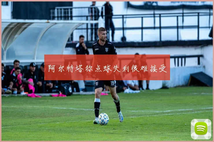 阿尔特塔称点球失利很难接受